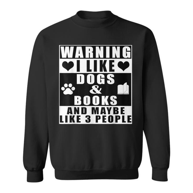 Warning I Like Dogs And Books And Maybe Like 3 People Sweatshirt