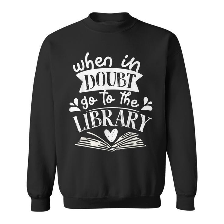 When In Doubt Go To The Library Book Literature Reading Sweatshirt