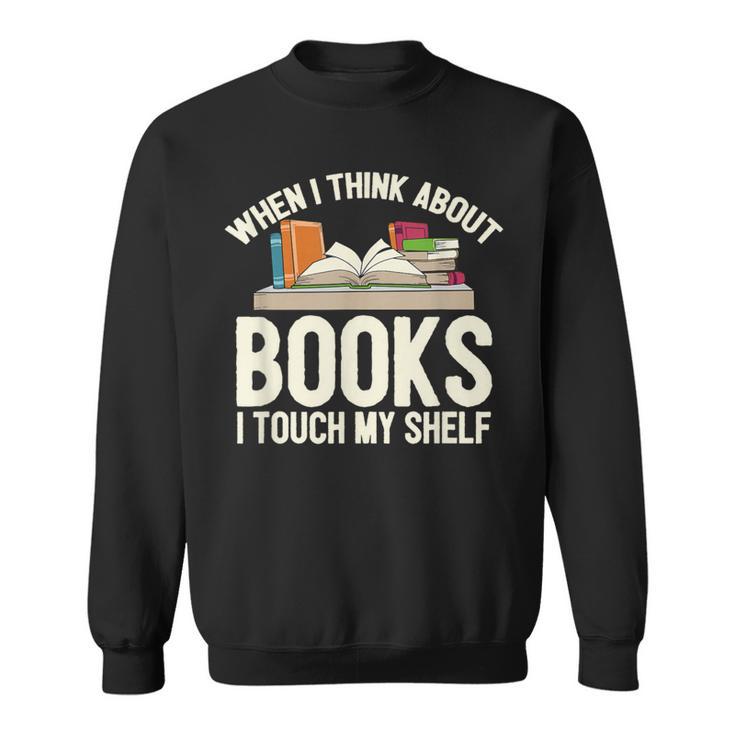 When I Think About Books I Touch My Shelf Book Lovers Read Sweatshirt
