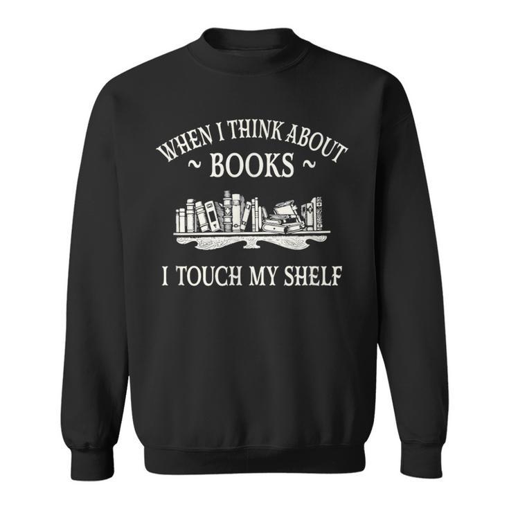 When I Think About Books I Touch My Shelf Romantasy Lover Sweatshirt