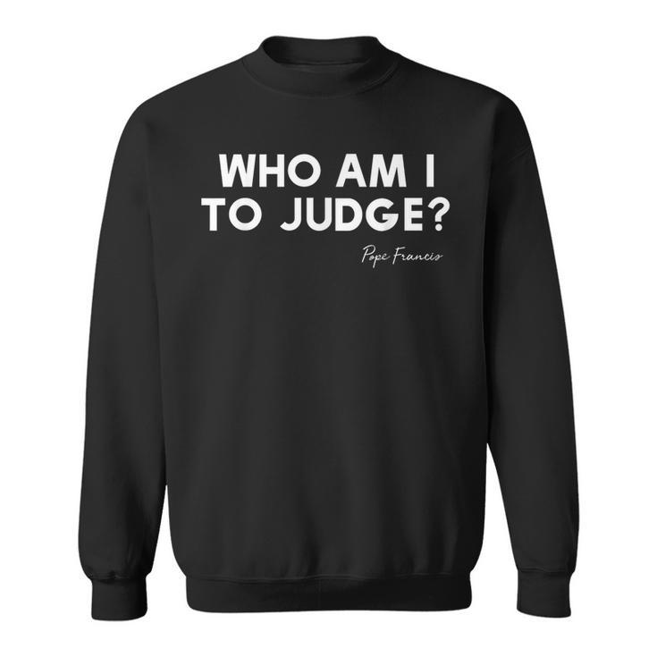 Who Am I To Judge ローマ教皇フランシスコの感動的な引用 スウェットシャツ