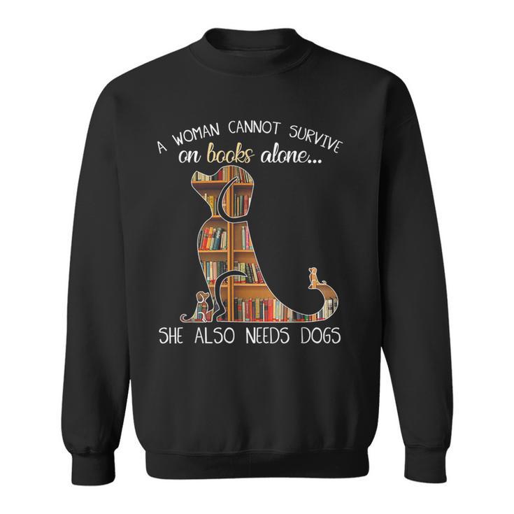 A Woman Cannot Survive On Books Alone She Also Needs Dogs Sweatshirt