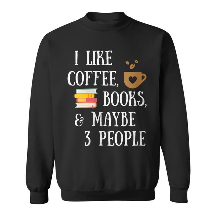 Women's Reader Quote I Like Coffee Books & Maybe 3 People Reading Sweatshirt
