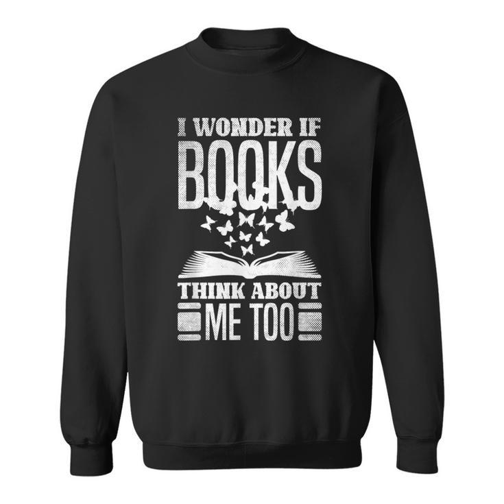 I Wonder If Books Think About Me Too Reading Book Lovers Sweatshirt