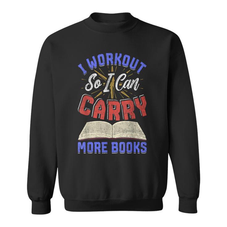 I Workout So I Can Carry More Books Exercise Books Lover Sweatshirt
