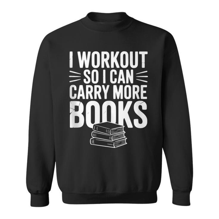 I Workout So I Can Carry More Books Gym Lover Sweatshirt