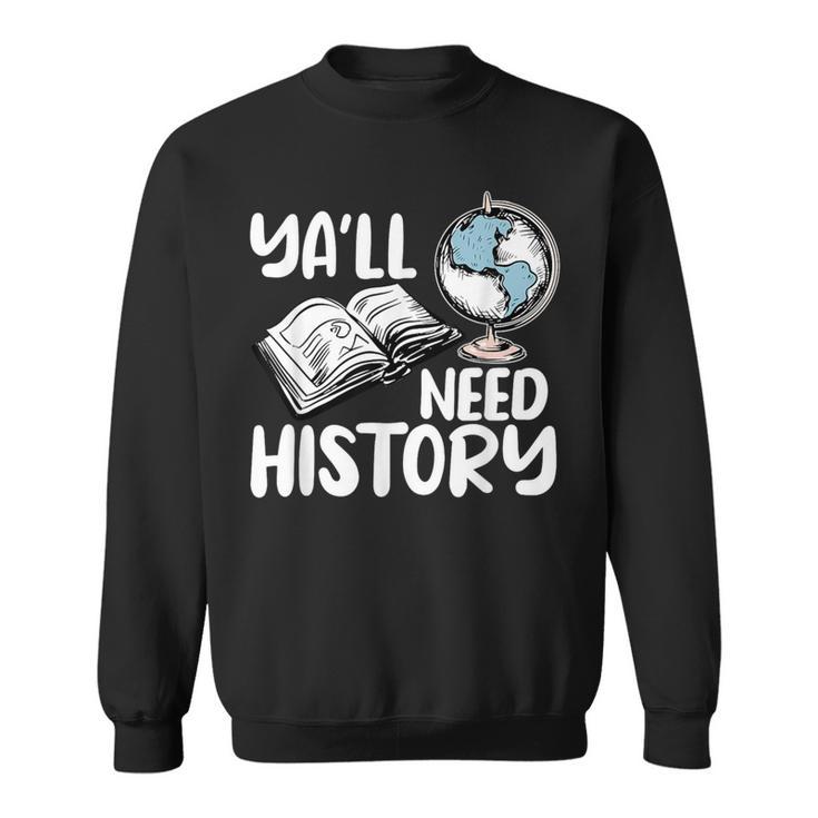 Y'All Need History Historical Book Teacher Student For Men Women Kids Sweatshirt