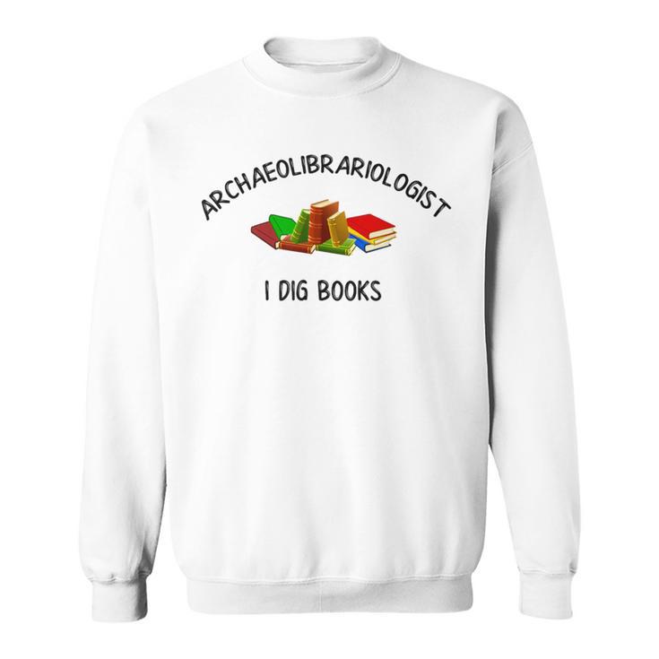 Archaeolibrariologist I Dig Books Witty Unique Play On Words Sweatshirt
