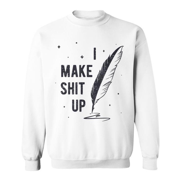 Author Book Writer Playwright I Make Shit Up Sweatshirt