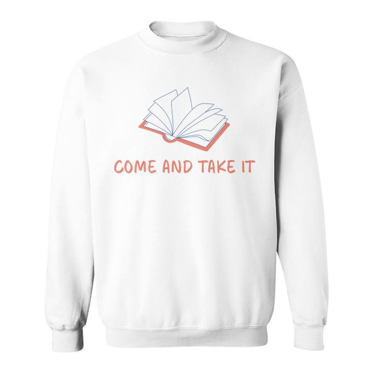 Come And Take It Book Banning Pro Books Readers Sweatshirt Come And Take It Book Banning Pro Books Readers Sweatshirt