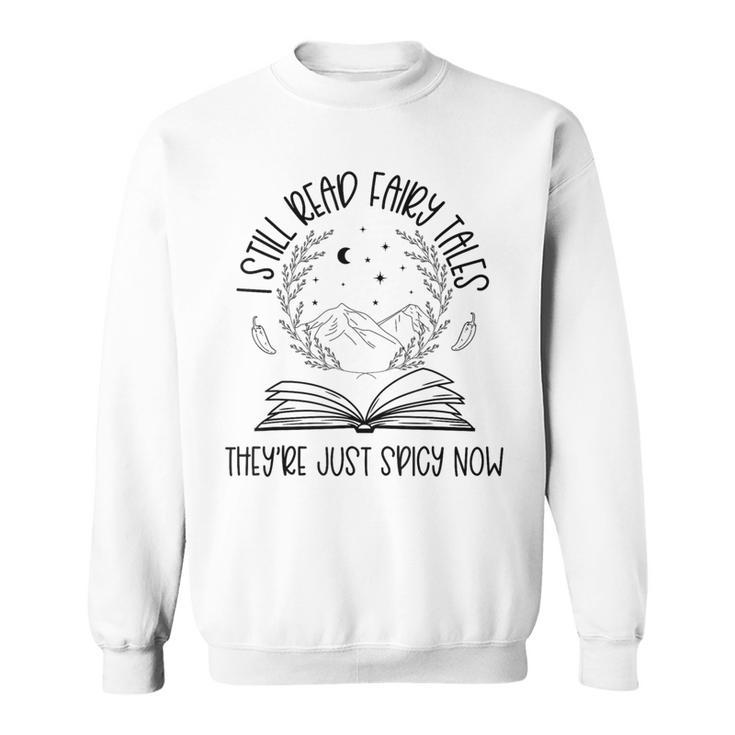 Book Lovers I Still Read Fairy Tales They'Re Just Spicy Now Sweatshirt