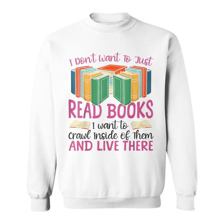 Book Reading I Don't Want To Just Read Books I Want To Crawl Sweatshirt