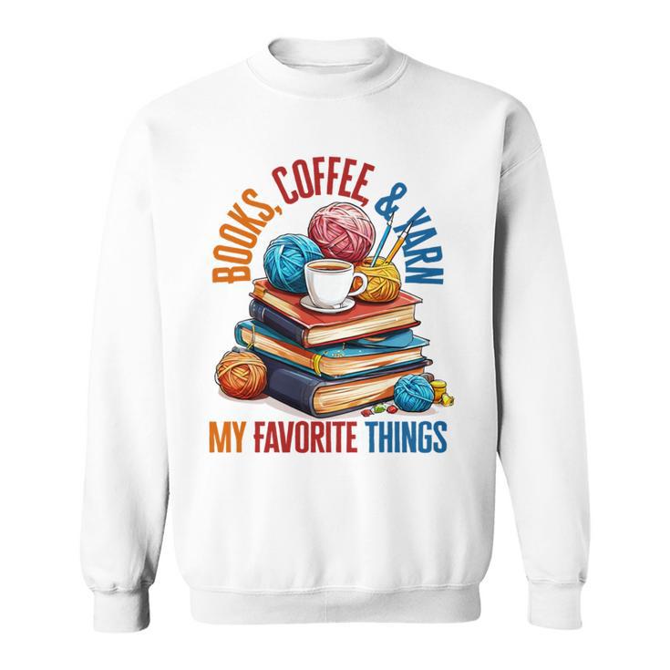Books Coffee & Yarn Lover My Favorite Things Sweatshirt