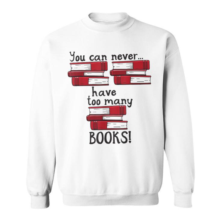 You Can Never Have Too Many Books Fan Avid Reader Bookaholic Sweatshirt