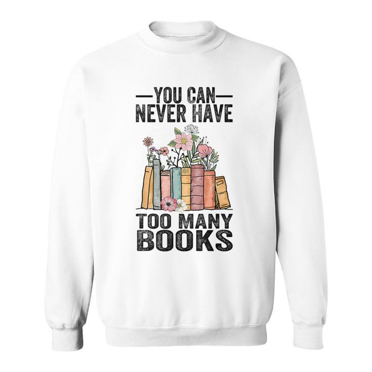 You Can Never Have Too Many Books Reading Lover Books Sweatshirt