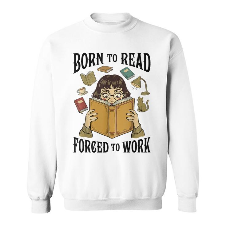 Born To Read Forced To Work Reading Book Lover Sweatshirt