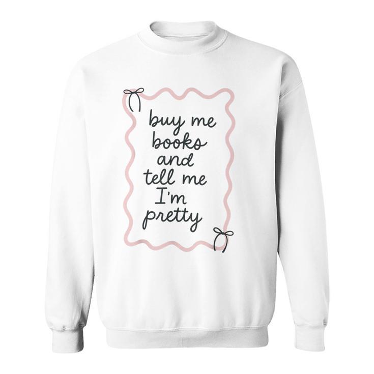Buy Me Books And Tell Me I'm Pretty Book Lover Tee Sweatshirt