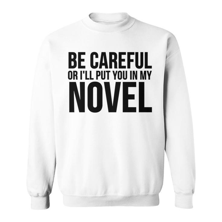 Be Careful Or I'Ll Put You In My Novel Book Author Sweatshirt