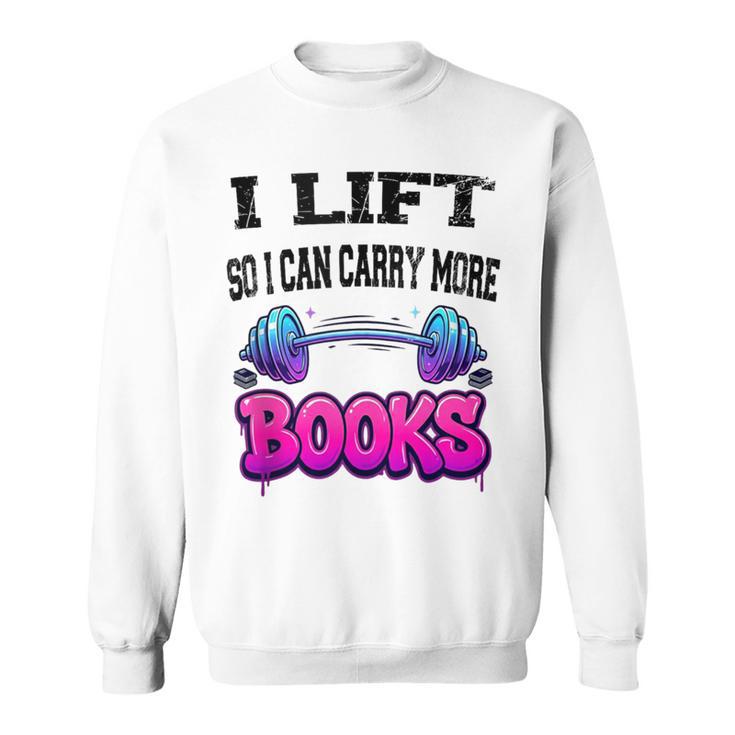 Cool Lift So I Can Carry More Books Reader Workout Saying Sweatshirt