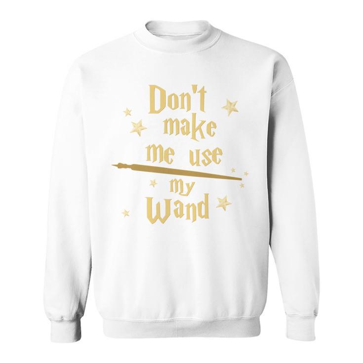 Don’t Make Me Use My Wand Wizard Teacher Magic Fiction Book Sweatshirt
