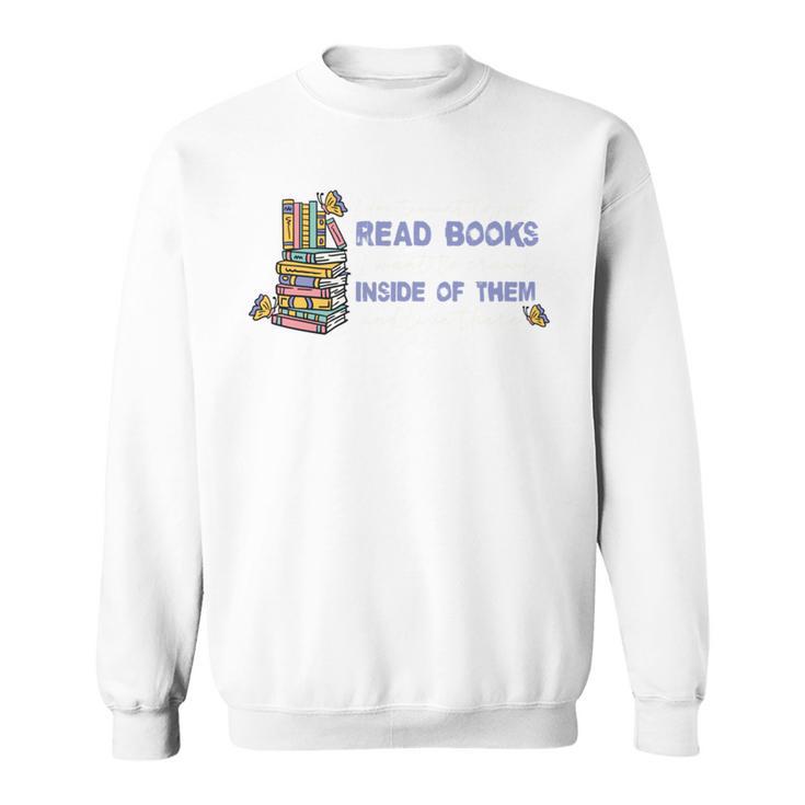 I Don't Want To Just Read Books Literature Reading Sweatshirt