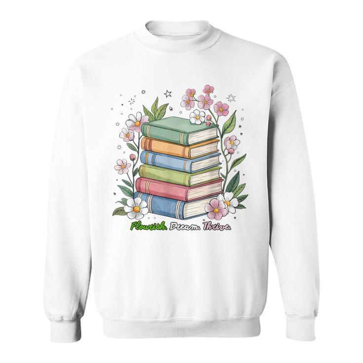Flourish Dream Thrive Floral Books For Book Lovers Sweatshirt