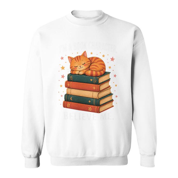 I'm A Book Character Believe Me Cat Reader Bookworm Sweatshirt