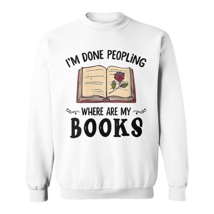 I'm Done Peopling Where Are My Books Sweatshirt