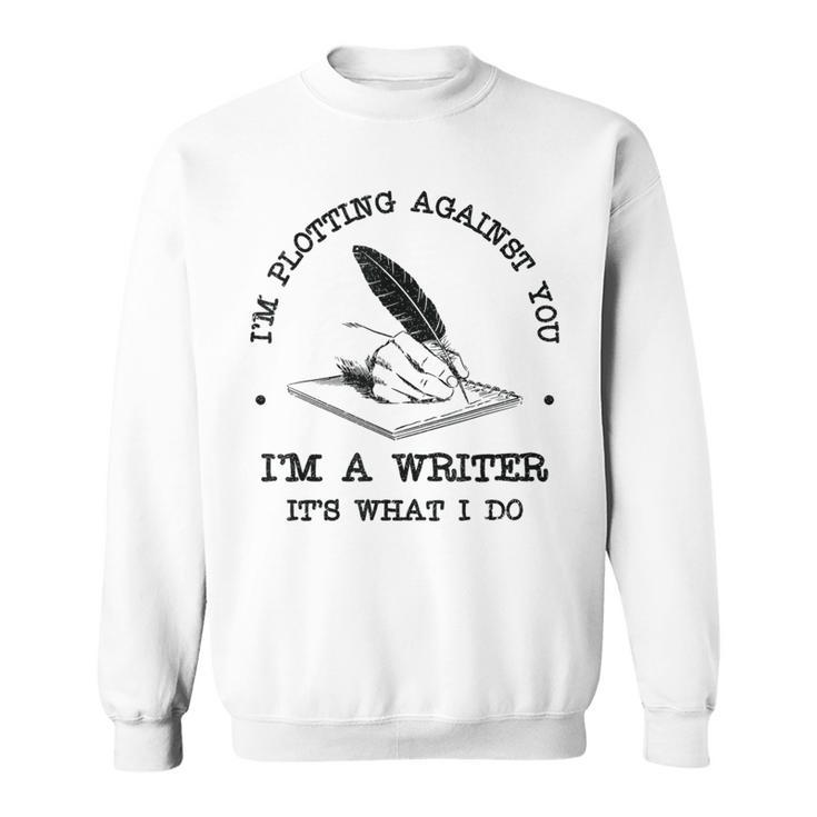 I'm Plotting Against You I'm A Writer Book Novel Author Sweatshirt
