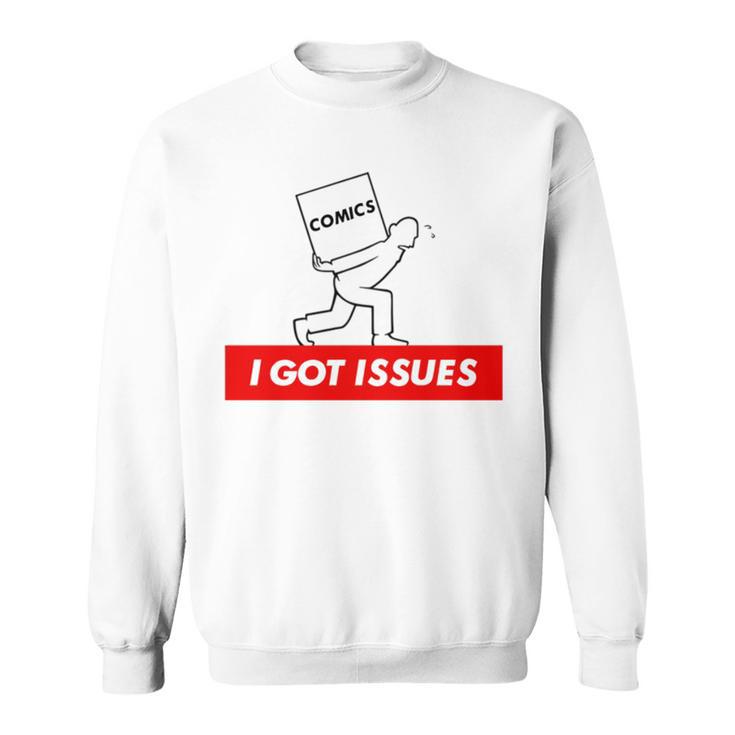 I Got Issues Comic Books Geeks Nerds Sweatshirt