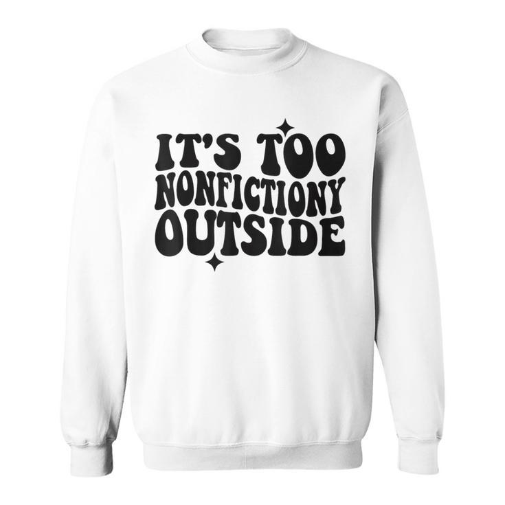 Its Too Nonfiction Outside Book Lovers Reading Groovy Sweatshirt
