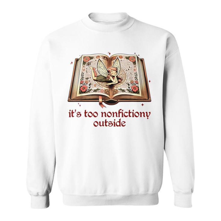 It’s Too Nonfictiony Outside Fantasy Fictional Book Lover Sweatshirt