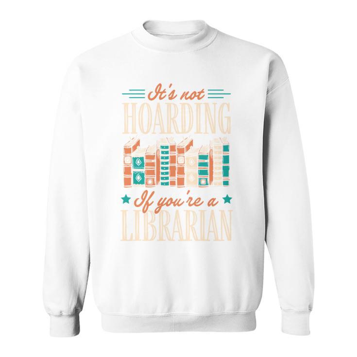 It's Not Hoarding If You'Re A Librarian Books Sweatshirt