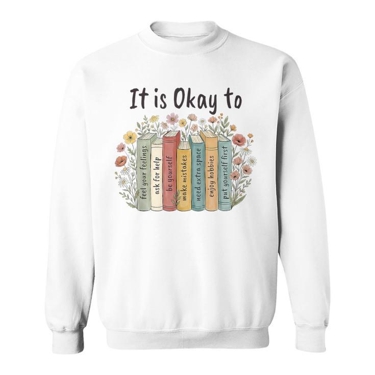 It's Okay To Feel Your Feeling Mental Health Awareness Books Sweatshirt