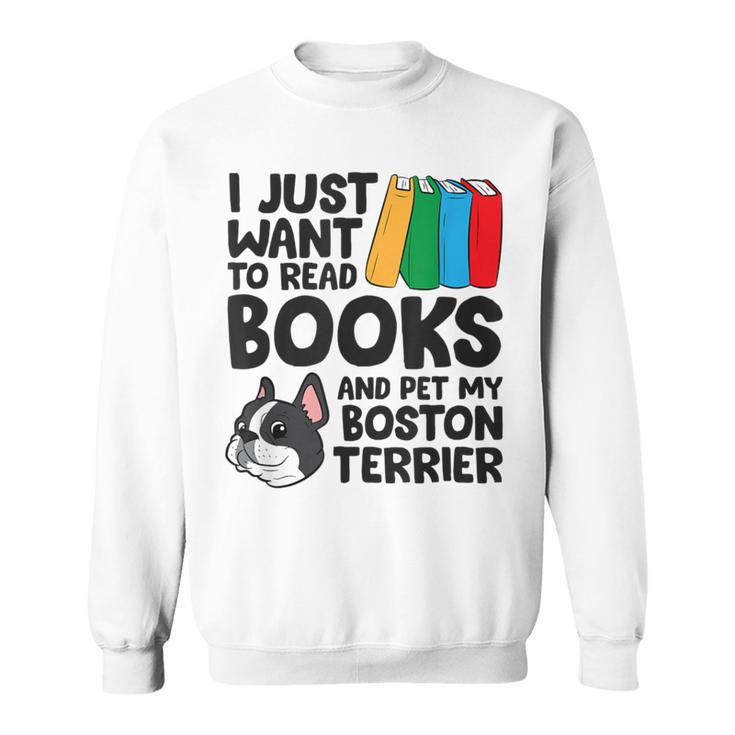 I Just Want To Read Books And Pet My Boston Terrier Sweatshirt