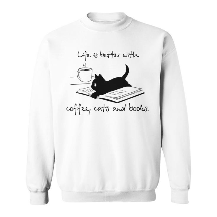 Life Is Better With Books Cats And Coffee Sweatshirt