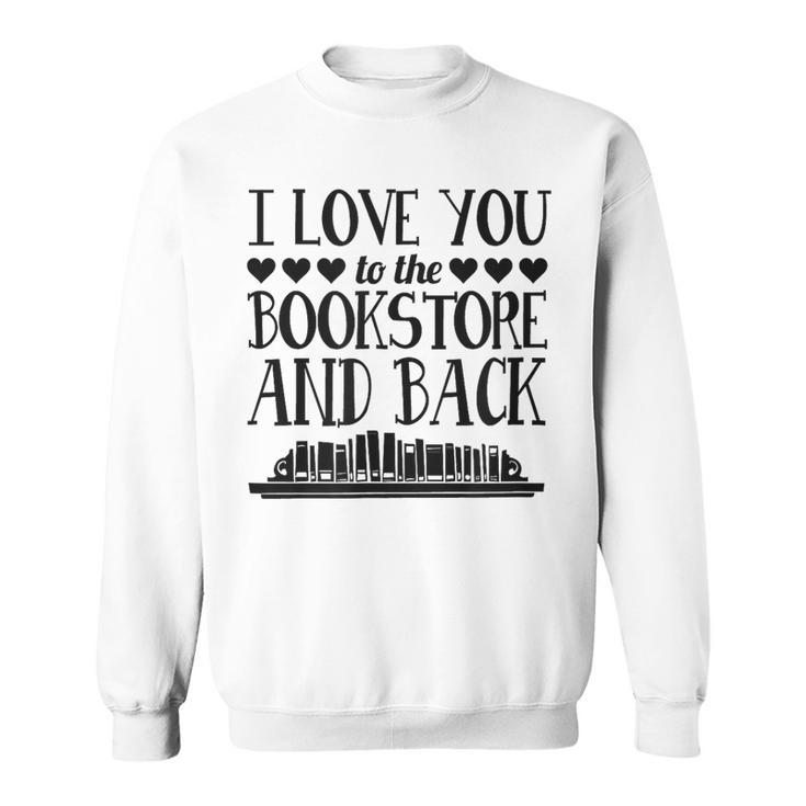 I Love You To The Book Store And Back Literary Valentine Day Sweatshirt I Love You To The Book Store And Back Literary Valentine Day Sweatshirt