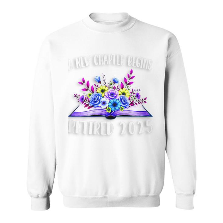 A New Chapter Begins Retired 2025 Floral Book Retirement Sweatshirt A New Chapter Begins Retired 2025 Floral Book Retirement Sweatshirt