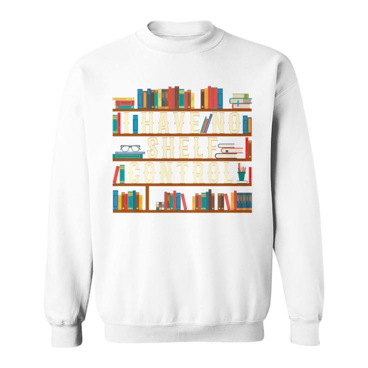 I Have No Shelf Control Book Lover Bookshelf Sweatshirt