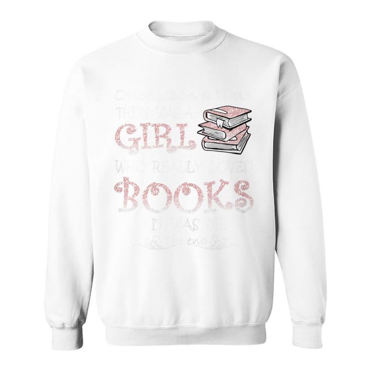 Once Upon A Time There Was A Girl Who Really Loved Books Sweatshirt