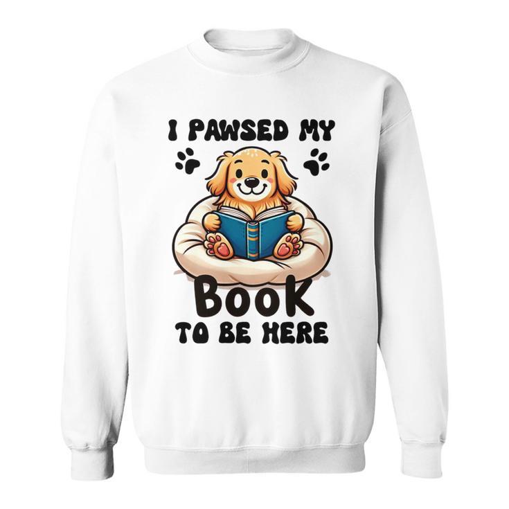 You Pawsed Here Dog Books Lovers I Paused My Book To Be Here Premium Tri-Blend Sweatshirt