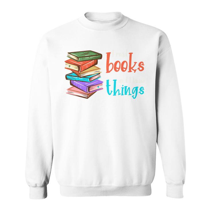 I Read Books And I Know Things Sweatshirt