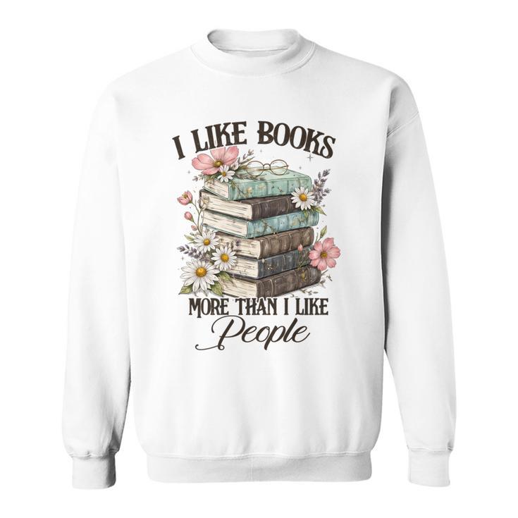 Reading Book Lover Bookish I Like Books More Than People Sweatshirt Reading Book Lover Bookish I Like Books More Than People Sweatshirt