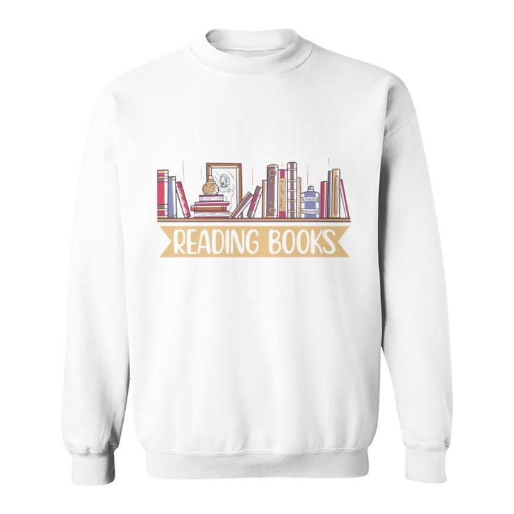 I Am Retired Reading Books Is My Job Sweatshirt