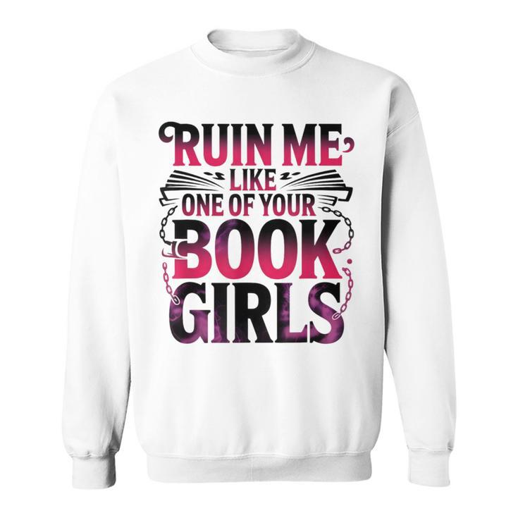 Ruin Me Like One Of Your Book Girls BookTok Romance Reader Sweatshirt