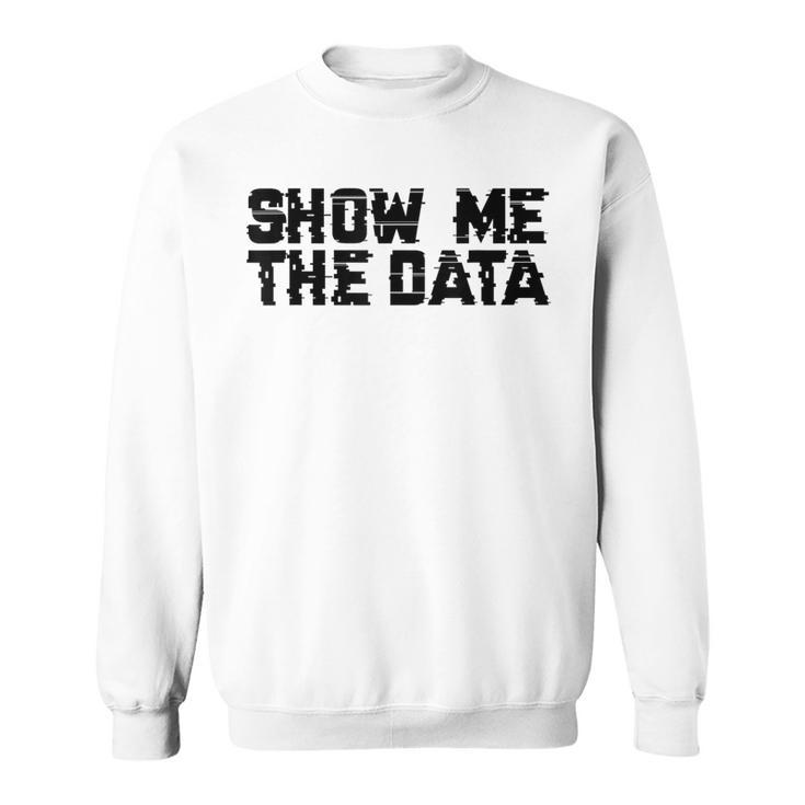 Show Me The Data Nerd Geekcience Metrics ギフトtシャツ スウェットシャツ