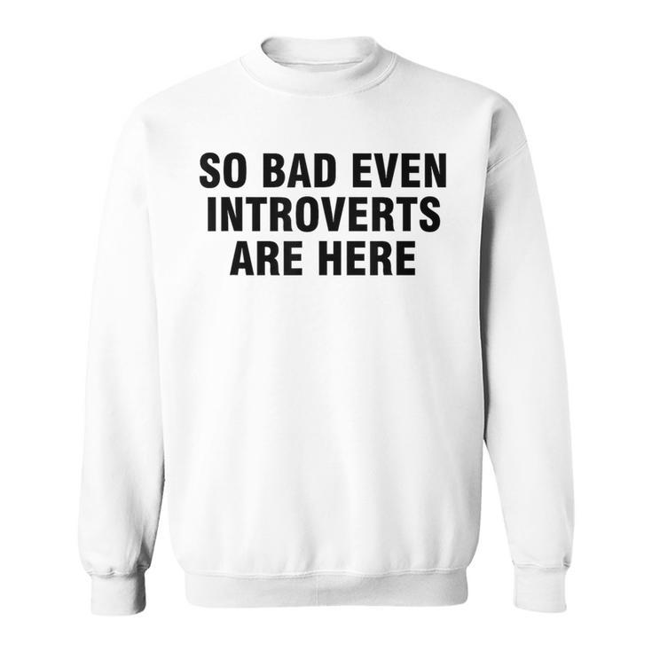 So Bad Even Inroverts Are Here スウェットシャツ