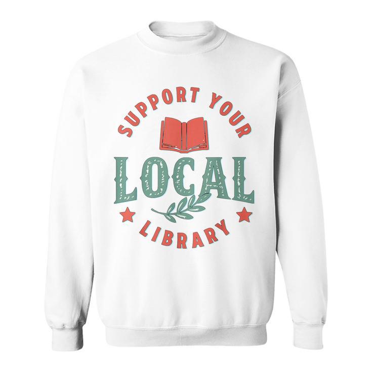 Support Your Local Library Book Lover Reader Bookworm Sweatshirt