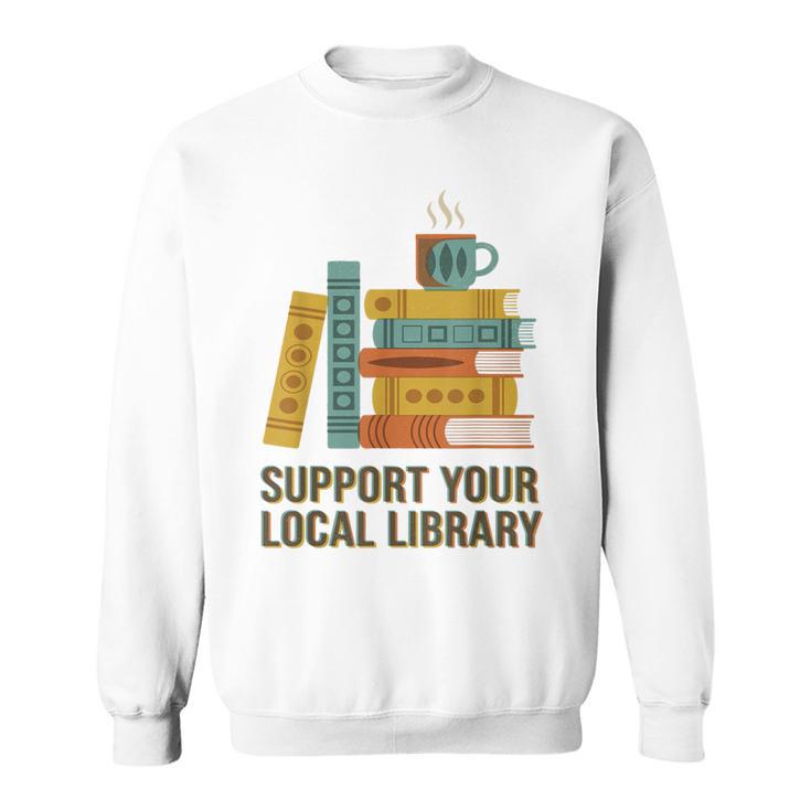 Support Your Local Library Librarian And Book Reader Graphic Sweatshirt