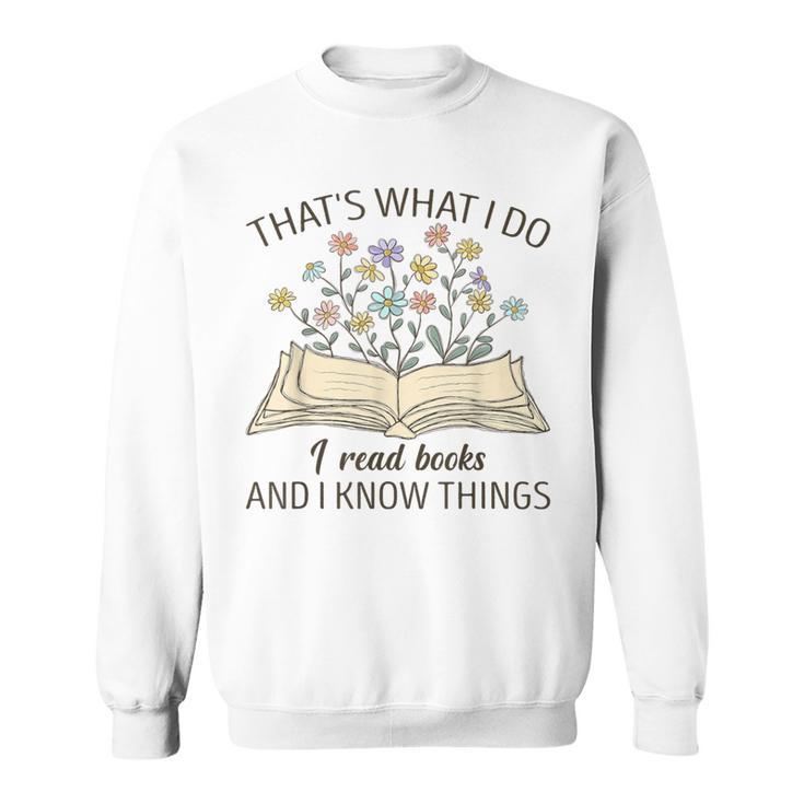 That's What I Do I Read Books And I Know Things Book Lovers Sweatshirt